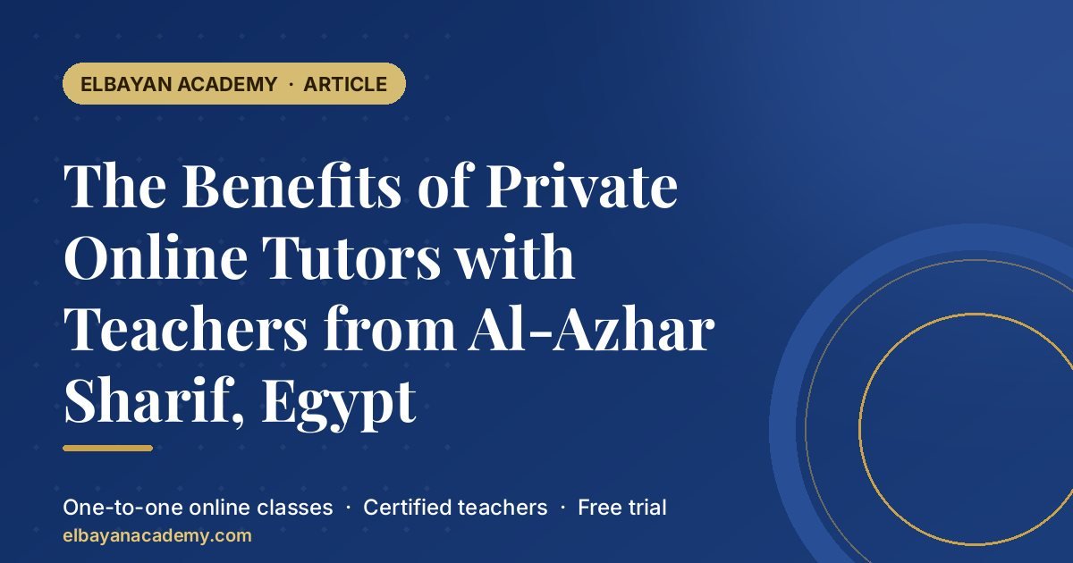 The Benefits of Private Online Tutors with Teachers from Al-Azhar Sharif, Egypt 1 The Benefits of Private Online Tutors with Teachers from Al-Azhar Sharif, Egypt