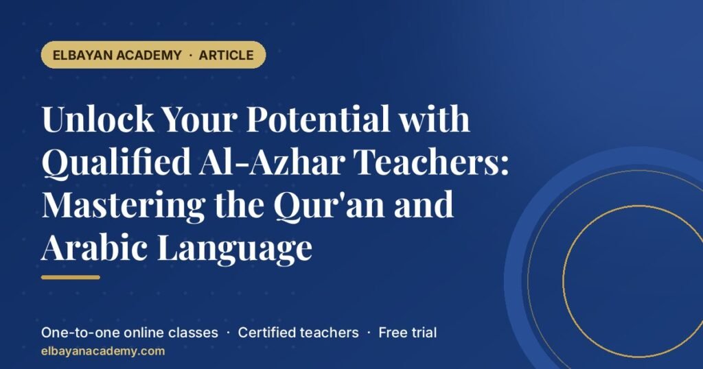 Unlock Your Potential with Qualified Al-Azhar Teachers: Mastering the Qur’an and Arabic Language