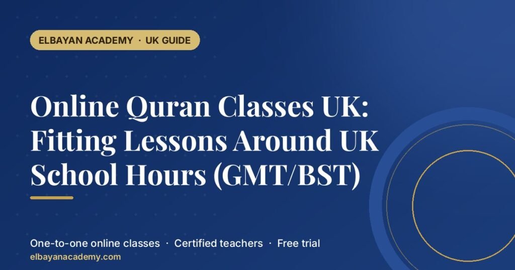 Cours de Coran en ligne au Royaume-Uni : organiser les leçons autour des horaires scolaires britanniques (GMT/BST)